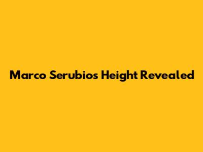Marco Serubio's Height Revealed