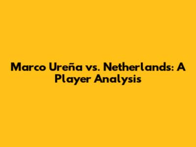 Marco Ureña vs. Netherlands: A Player Analysis