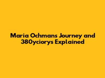 Maria Ochman's Journey and 380yciorys Explained