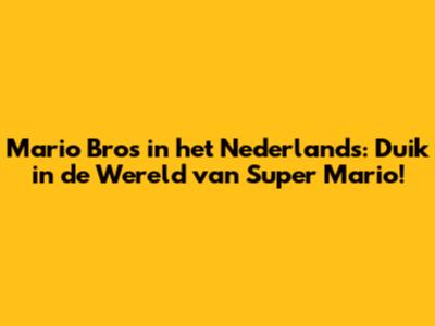 Mario Bros in het Nederlands: Duik in de Wereld van Super Mario!