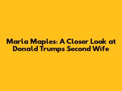 Marla Maples: A Closer Look at Donald Trump's Second Wife