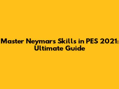 Master Neymar's Skills in PES 2021: Ultimate Guide