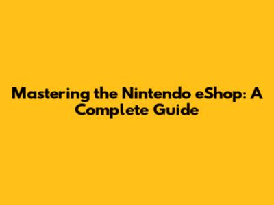 Mastering the Nintendo eShop: A Complete Guide