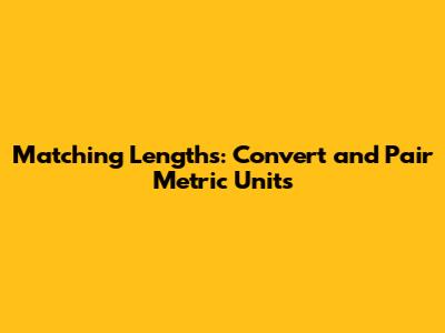 Matching Lengths: Convert and Pair Metric Units