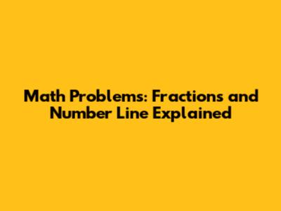 Math Problems: Fractions and Number Line Explained