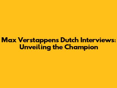 Max Verstappen's Dutch Interviews: Unveiling the Champion