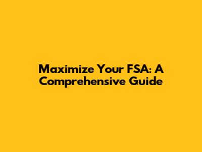 Maximize Your FSA: A Comprehensive Guide