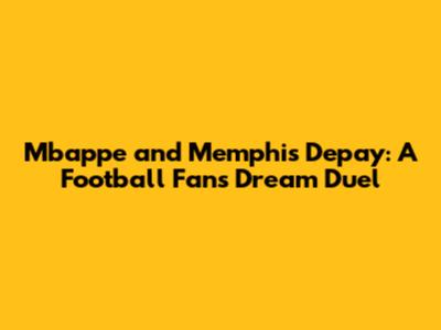 Mbappe and Memphis Depay: A Football Fan's Dream Duel