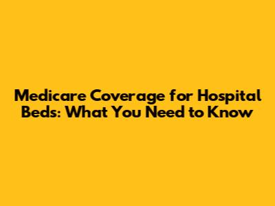 Medicare Coverage for Hospital Beds: What You Need to Know