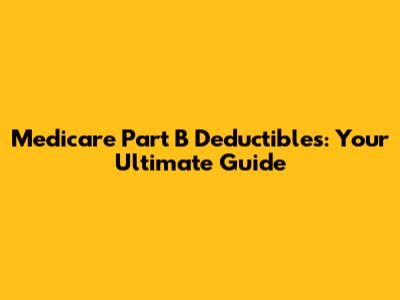 Medicare Part B Deductibles: Your Ultimate Guide