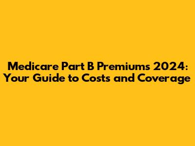 Medicare Part B Premiums 2024: Your Guide to Costs and Coverage