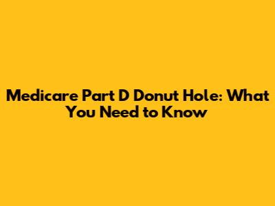 Medicare Part D Donut Hole: What You Need to Know