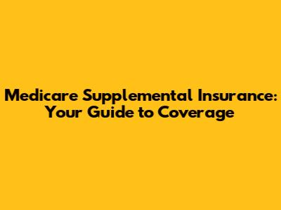 Medicare Supplemental Insurance: Your Guide to Coverage
