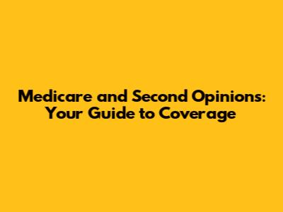 Medicare and Second Opinions: Your Guide to Coverage