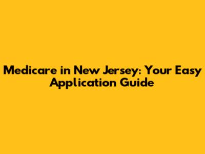 Medicare in New Jersey: Your Easy Application Guide