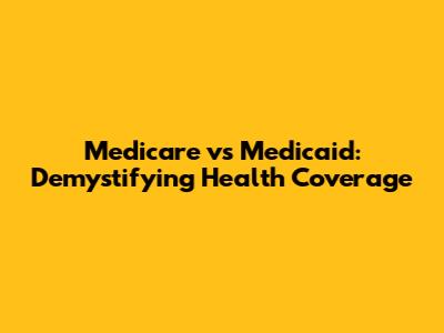 Medicare vs Medicaid: Demystifying Health Coverage