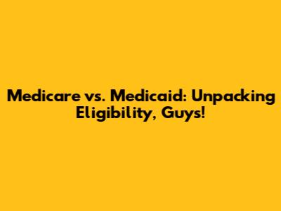 Medicare vs. Medicaid: Unpacking Eligibility, Guys!