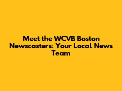 Meet the WCVB Boston Newscasters: Your Local News Team