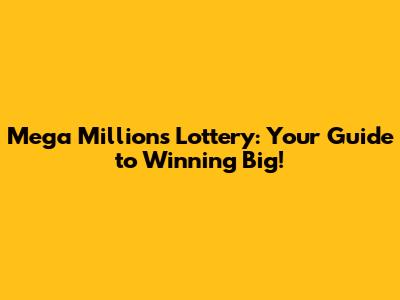 Mega Millions Lottery: Your Guide to Winning Big!
