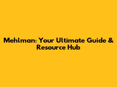 Mehlman: Your Ultimate Guide & Resource Hub