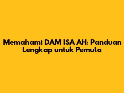 Memahami DAM ISA AH: Panduan Lengkap untuk Pemula