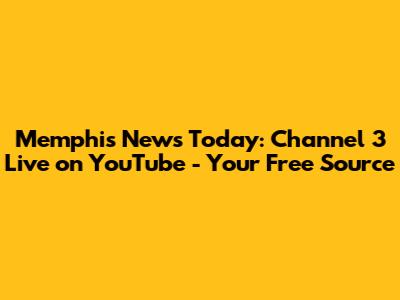 Memphis News Today: Channel 3 Live on YouTube - Your Free Source
