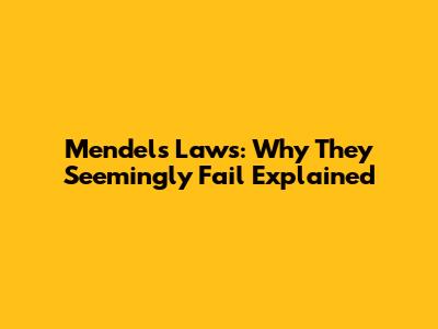 Mendel's Laws: Why They Seemingly Fail Explained
