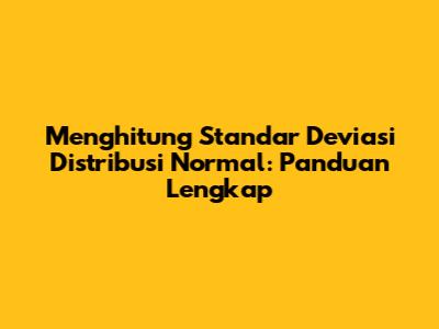 Menghitung Standar Deviasi Distribusi Normal: Panduan Lengkap
