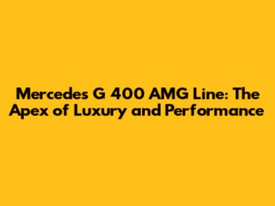 Mercedes G 400 AMG Line: The Apex of Luxury and Performance