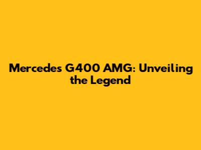 Mercedes G400 AMG: Unveiling the Legend