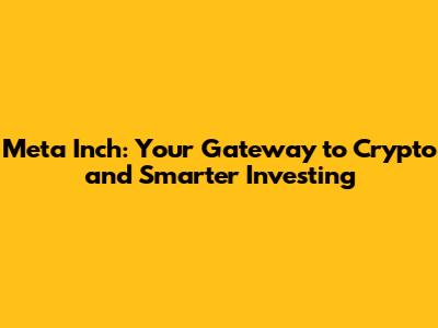 Meta Inch: Your Gateway to Crypto and Smarter Investing