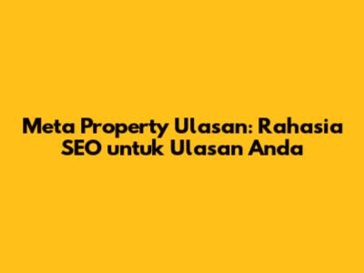 Meta Property Ulasan: Rahasia SEO untuk Ulasan Anda