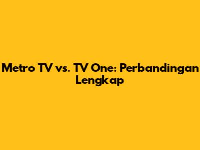 Metro TV vs. TV One: Perbandingan Lengkap