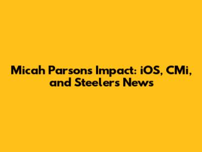 Micah Parsons' Impact: iOS, CMi, and Steelers News