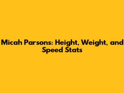 Micah Parsons: Height, Weight, and Speed Stats