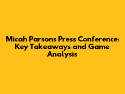 Micah Parsons Press Conference: Key Takeaways and Game Analysis
