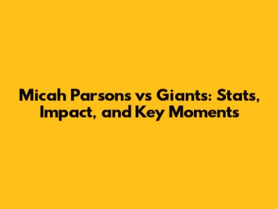 Micah Parsons vs Giants: Stats, Impact, and Key Moments