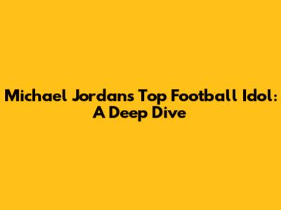 Michael Jordan's Top Football Idol: A Deep Dive