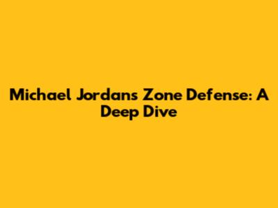 Michael Jordan's Zone Defense: A Deep Dive