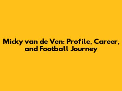Micky van de Ven: Profile, Career, and Football Journey