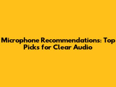 Microphone Recommendations: Top Picks for Clear Audio