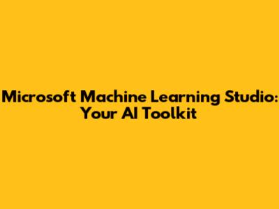 Microsoft Machine Learning Studio: Your AI Toolkit
