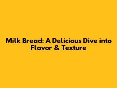 Milk Bread: A Delicious Dive into Flavor & Texture