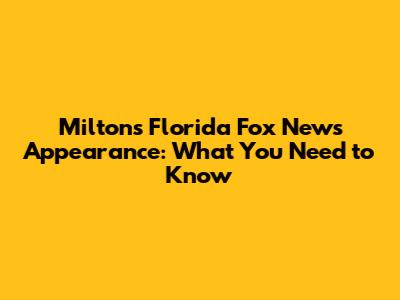 Milton's Florida Fox News Appearance: What You Need to Know