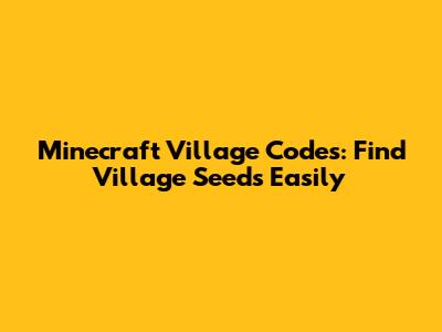 Minecraft Village Codes: Find Village Seeds Easily