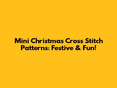 Mini Christmas Cross Stitch Patterns: Festive & Fun!