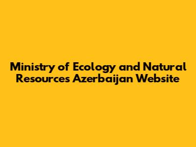 Ministry of Ecology and Natural Resources Azerbaijan Website