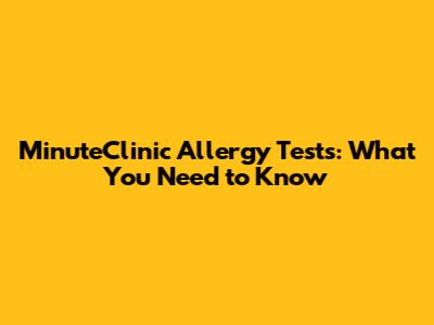MinuteClinic Allergy Tests: What You Need to Know