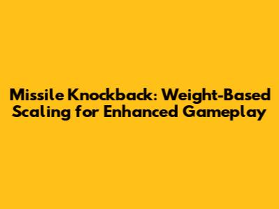 Missile Knockback: Weight-Based Scaling for Enhanced Gameplay
