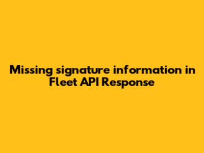 Missing 'signature_information' in Fleet API Response